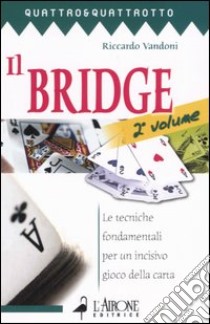 Il bridge. Vol. 2: Le tecniche fondamentali per un incisivo gioco della carta libro di Vandoni Riccardo