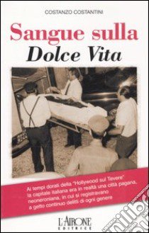 Sangue sulla dolce vita libro di Costantini Costanzo