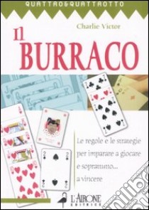 Il burraco. Le regole e le strategie per imparare a giocare e soprattutto... a vincere libro di Victor Charlie