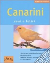 Canarini. Sani e felici libro di Bartuschek Lutz