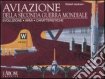 Aviazione della seconda guerra mondiale. Evoluzione, armi, caratteristiche libro di Jackson Robert