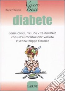 Diabete. Come condurre una vita normale con un'alimentazione variata e senza troppe rinunce libro di Fritzsche Doris