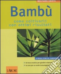 Bambù. Come coltivarli con ottimi risultati. Ediz. illustrata libro di Eberts Wolfgang