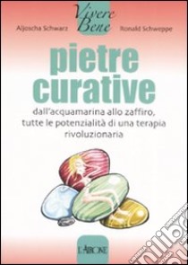 Le pietre curative. Ediz. illustrata libro di Schwarz Aljosha; Schweppe Ronald