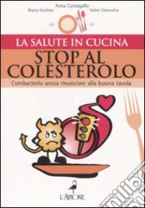 Stop al colesterolo. Combatterlo senza rinunciare alla buona tavola libro di Garbuio Bruna; Cantagallo Anna; Giancotta Valter