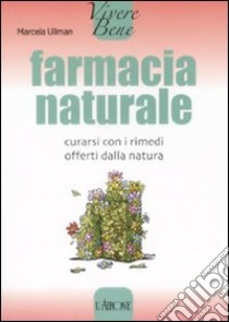 Farmacia naturale. Curarsi con i rimedi offerti dalla natura libro di Ullman Marcela