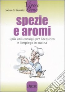 Spezie e aromi. I più utili consigli per l'acquisto e l'impiego in cucina libro di Bielefeld Jochen G.