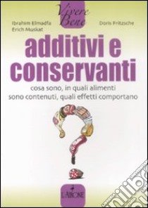 Additivi e conservanti. Cosa sono, in quali alimenti sono contenuti, quali effetti comportano libro di Elmadfa Ibrahim; Fritzsche Doris; Muskat Erich