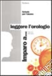 Imparo a... Leggere l'orologio libro di Celi Fabio; Ianes Dario