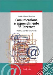 Comunicazione e apprendimento in Internet. Didattica costruttivistica in rete libro di Calvani Antonio; Rotta Mario; Moretti S. (cur.)