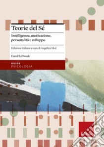 Teorie del sé. Intelligenza, motivazione, personalità e sviluppo libro di Dweck Carol S.; Moé A. (cur.)