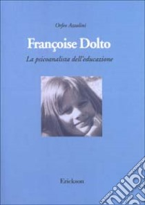 Françoise Dolto. La psicoanalista dell'educazione libro di Azzolini Orfeo