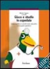 Gioco e studio in ospedale. Creare e gestire un servizio ludico-educativo in un reparto pediatrico libro di Capurso M. (cur.)