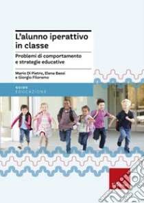 L'alunno iperattivo in classe. Problemi di comportamento e strategie educative libro di Di Pietro Mario; Bassi Elena; Filoramo Giorgio