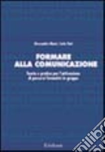 Formare alla comunicazione. Percorsi di gruppo per lo sviluppo di relazioni efficaci nelle professioni educative, sociali e sanitarie libro di Mauri Alessandra; Tinti Carla