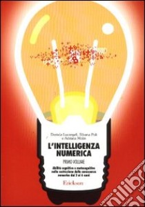 L'intelligenza numerica. Vol. 1: Abilità cognitive e metacognitive nella costruzione della conoscenza numerica dai 3 ai 6 anni libro di Lucangeli Daniela; Poli Silvana; Molin Adriana