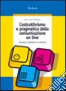 Costruttivismo e pragmatica della comunicazione on line. Socialità e didattica in Internet libro di Rivoltella P. Cesare