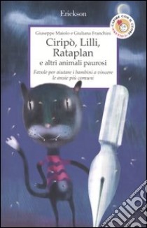 Ciripò, Lilli, Rataplan e altri animali paurosi. Favole per aiutare i bambini a vincere le ansie più comuni libro di Maiolo Giuseppe; Franchini Giuliana