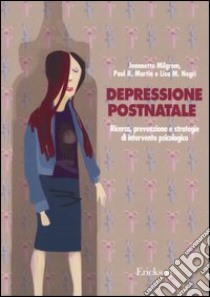 Depressione postnatale. Ricerca, prevenzione e strategie di intervento psicologico libro di Milgrom Jeannette; Martin Paul R.; Negri Lisa M.; Quatraro R. M. (cur.); Grussu P. (cur.)