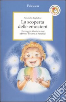 La scoperta delle emozioni. Un viaggio di educazione affettiva assieme ai bambini libro di Tagliabue Antonella