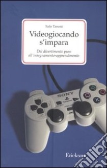 Videogiocando s'impara. Dal divertimento puro all'insegnamento-apprendimento libro di Tanoni Italo