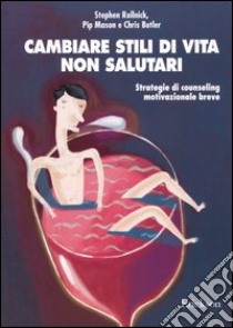 Cambiare stili di vita non salutari. Strategie di counseling motivazionale breve libro di Rollnick Stephen; Mason Pip; Butler Chris; Guelfi G. P. (cur.); Passudetti C. (cur.); Quercia V. (cur.)