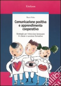 Comunicazione positiva e apprendimento cooperativo. Strategie per intrecciare benessere in classe e successo formativo libro di Polito Mario