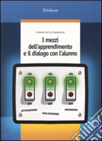 I mezzi dell'apprendimento e il dialogo con l'alunno libro di La Garanderie Antoine de