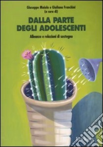 Dalla parte degli adolescenti. Alleanze e relazioni di sostegno libro di Maiolo Giuseppe; Franchini Giuliana