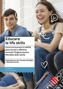 Educare le life skills. Come promuovere le abilità psico-sociali e affettive secondo l'Organizzazione Mondiale della Sanità libro di Marmocchi Paola; Dall'Aglio Claudia; Zannini Michela