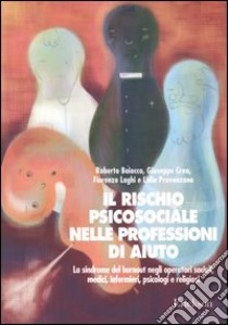 Il rischio psicosociale nelle professioni di aiuto. La sindrome del burnout negli operatori sociali, medici, infermieri, psicologi e religiosi libro