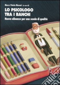 Lo psicologo tra i banchi. Nuove alleanze per una scuola di qualità libro di Masoni Marco Vinicio