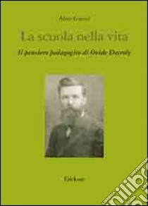 La scuola nella vita. Il pensiero pedagogico di Ovide Decroly libro di Goussot Alain