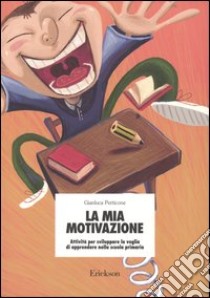 La mia motivazione. Attività per sviluppare la voglia di apprendere nella scuola primaria libro di Perticone Gianluca