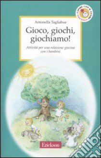 Gioco, giochi, giochiamo! Attività per una relazione giocosa con i bambini libro di Tagliabue Antonella