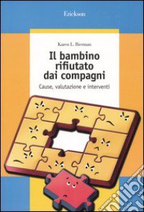 Il bambino rifiutato dai compagni. Cause, valutazione e interventi libro di Bierman Karen L.