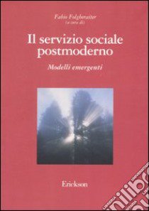 Il servizio sociale postmoderno. Modelli emergenti libro di Folgheraiter F. (cur.)