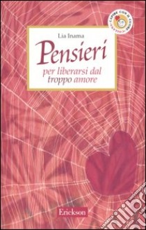 Pensieri per liberarsi dal troppo amore libro di Inama Lia