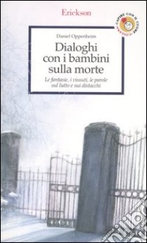 Dialoghi con i bambini sulla morte. Le fantasie, i vissuti, le parole sul lutto e sui distacchi libro di Oppenheim Daniel