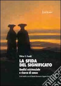 La sfida del significato. Analisi esistenziale e ricerca di senso libro di Frankl Viktor E.; Bruzzone D. (cur.); Fizzotti E. (cur.)