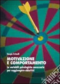 Motivazione e comportamento. Le variabili psicologiche necessarie per raggiungere obiettivi libro di Ostinelli Giorgio