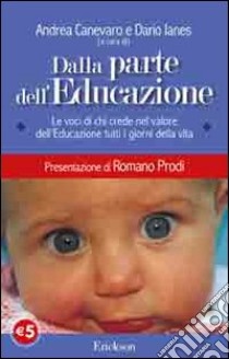 Dalla parte dell'educazione. Le voci di chi crede nel valore dell'educazione tutti i giorni della vita libro di Canevaro A. (cur.); Ianes D. (cur.)