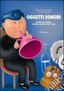 Oggetti sonori. Attività per scoprire, costruire e giocare con il suono libro di Caroldi M. Cristina; Facchin Guido