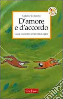 D'amore e d'accordo. Guida psicologica per la vita di coppia libro di Lo Iacono Gabriele