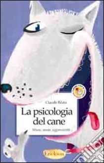 La psicologia del cane. Stress, ansia, aggressività... libro di Béata Claude