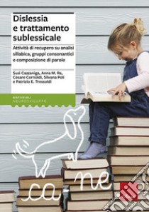 Dislessia e trattamento sublessicale. Attività di recupero su analisi sillabica, gruppi consonantici e composizione di parole libro di Banal S. (cur.)