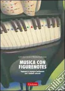 Musica con figurenotes. Imparare a suonare facilmente con i simboli colorati libro di Ferrari Gabriella; Kaikkonen Markku