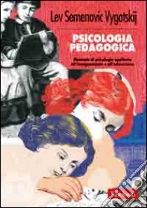 Psicologia pedagogica. Manuale di psicologia applicata all'insegnamento e all'educazione libro di Vygotskij Lev S.; Veggetti M. S. (cur.)