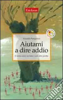 Aiutami a dire addio. Il mutuo aiuto nel lutto e nelle altre perdite libro di Pangrazzi Arnaldo