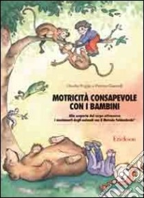 Motricità consapevole con i bambini. Alla scoperta del corpo attraverso i movimenti degli animali con il metodo Feldenkrais libro di Poggia Claudia; Giannelli Patrizia